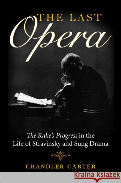 The Last Opera: The Rake's Progress in the Life of Stravinsky and Sung Drama Carter, Chandler 9780253041579 Indiana University Press