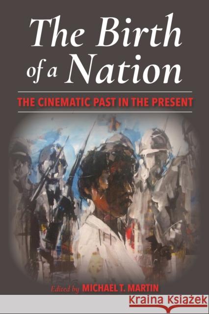 The Birth of a Nation: The Cinematic Past in the Present Michael Martin 9780253042354 Indiana University Press