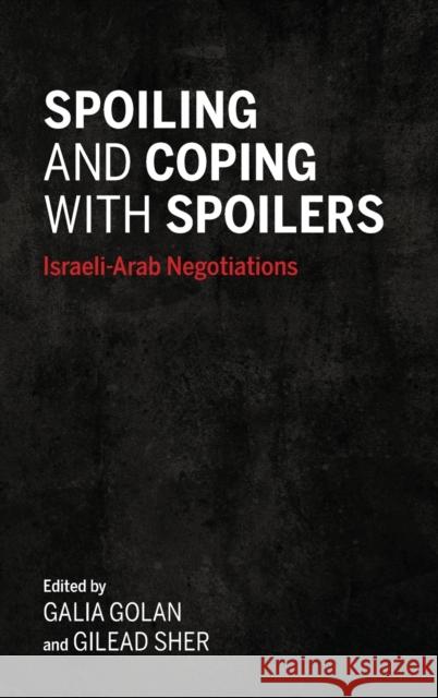 Spoiling and Coping with Spoilers: Israeli-Arab Negotiations Galia Golan Gilead Sher 9780253042361