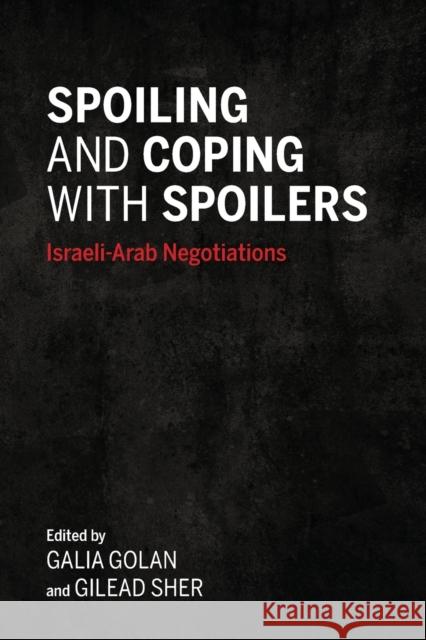 Spoiling and Coping with Spoilers: Israeli-Arab Negotiations Galia Golan Gilead Sher 9780253042378