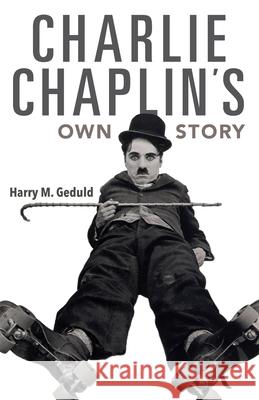 Charlie Chaplin's Own Story Harry M. Geduld 9780253043221 Indiana University Press