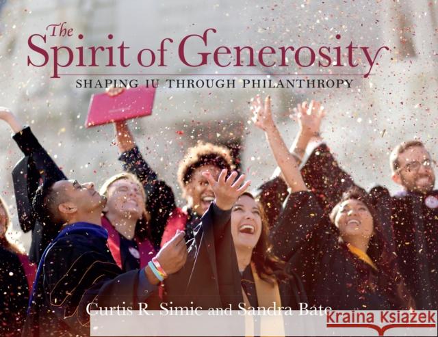The Spirit of Generosity: Shaping Iu Through Philanthropy Curtis Simic Sandra Bate 9780253043290 Well House Books