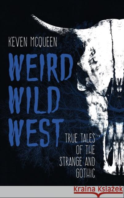 Weird Wild West: True Tales of the Strange and Gothic Keven McQueen 9780253043665 Quarry Books