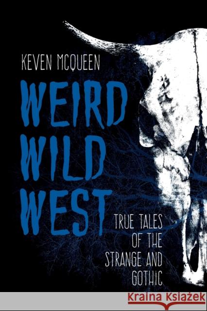 Weird Wild West: True Tales of the Strange and Gothic Keven McQueen 9780253043672