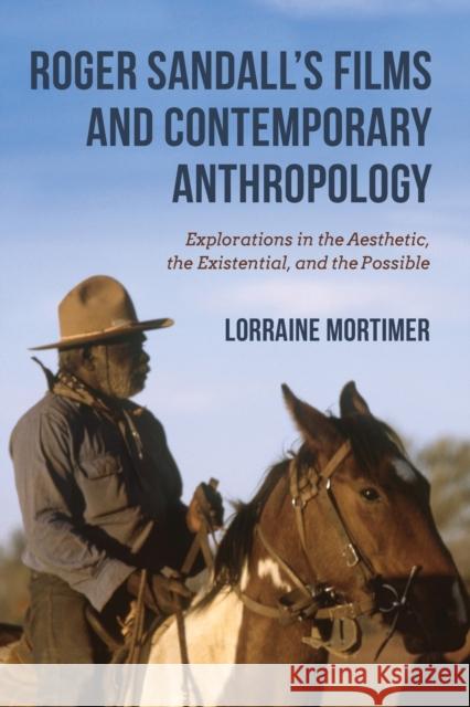 Roger Sandall's Films and Contemporary Anthropology: Explorations in the Aesthetic, the Existential, and the Possible Lorraine Mortimer 9780253043979 Indiana University Press