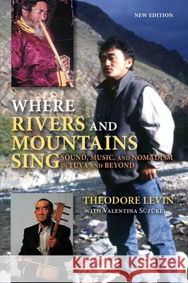 Where Rivers and Mountains Sing: Sound, Music, and Nomadism in Tuva and Beyond  9780253044716 Indiana University Press