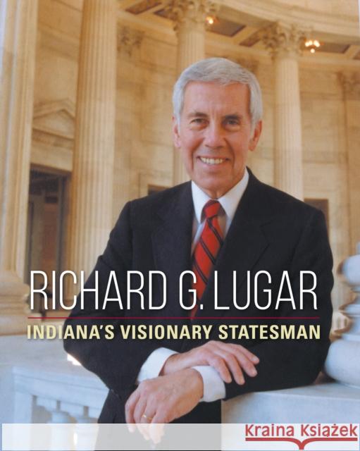 Richard G. Lugar: Indiana's Visionary Statesman  9780253045324 Indiana University Press
