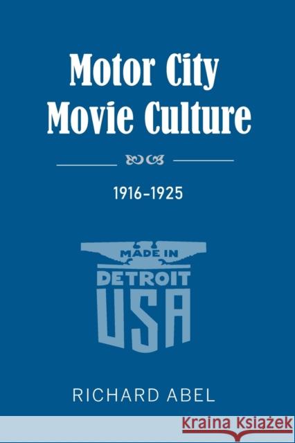 Motor City Movie Culture, 1916-1925 Richard Abel 9780253046468