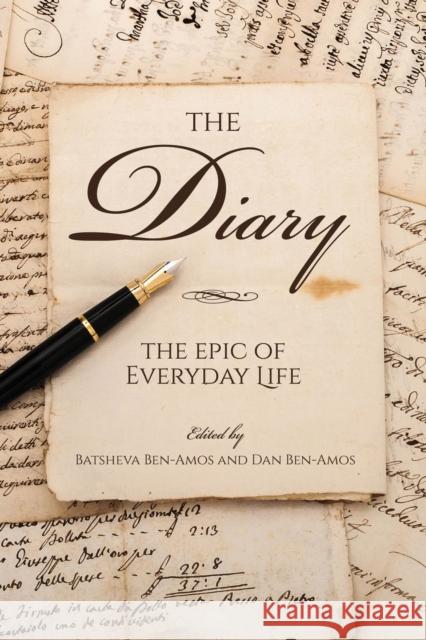 The Diary: The Epic of Everyday Life Batsheva Ben-Amos Dan Ben-Amos 9780253046987 Indiana University Press