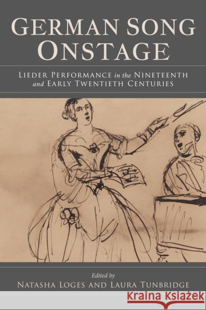 German Song Onstage: Lieder Performance in the Nineteenth and Early Twentieth Centuries  9780253047014 Indiana University Press
