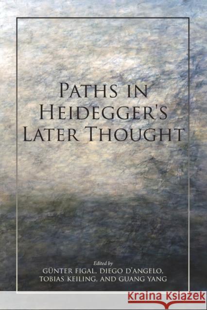 Paths in Heidegger's Later Thought Gunter Figal Diego D'Angelo Tobias Keiling 9780253047205