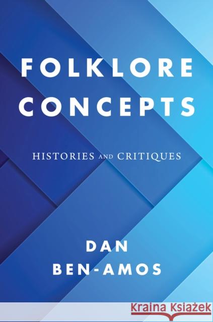 Folklore Concepts: Histories and Critiques Dan Ben-Amos Henry Glassie Elliott Oring 9780253049551