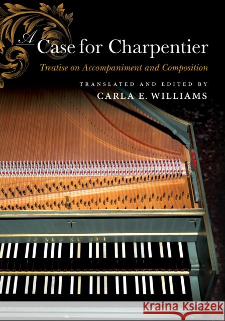 A Case for Charpentier: Treatise on Accompaniment and Composition Carla E. Williams 9780253051615