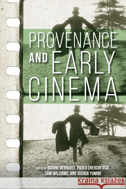 Provenance and Early Cinema Joanne Bernardi Paolo Cherchi Usai Tami Williams 9780253052995 Indiana University Press
