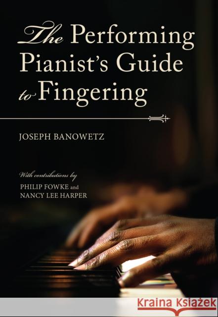 The Performing Pianist's Guide to Fingering Joseph Banowetz Philip Fowke Nancy Lee Harper 9780253053138