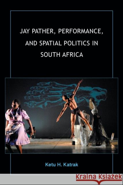 Jay Pather, Performance, and Spatial Politics in South Africa Katrak, Ketu H. 9780253053671