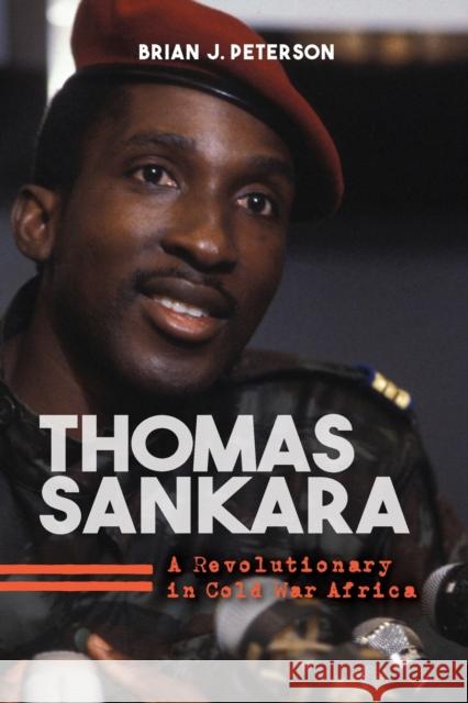Thomas Sankara: A Revolutionary in Cold War Africa Brian J. Peterson 9780253053763