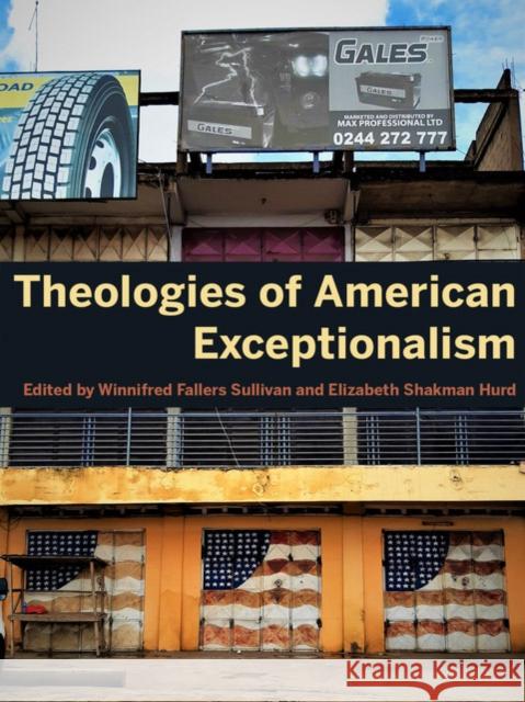 Theologies of American Exceptionalism Winnifred Fallers Sullivan Elizabeth Shakman Hurd Elisabeth Anker 9780253056566 Indiana University Press