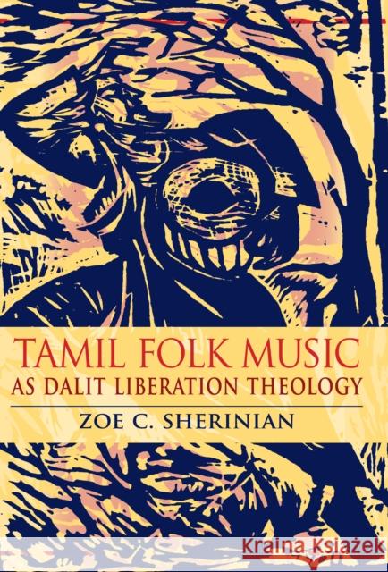 Tamil Folk Music as Dalit Liberation Theology Zoe C. Sherinian 9780253056771 Indiana University Press