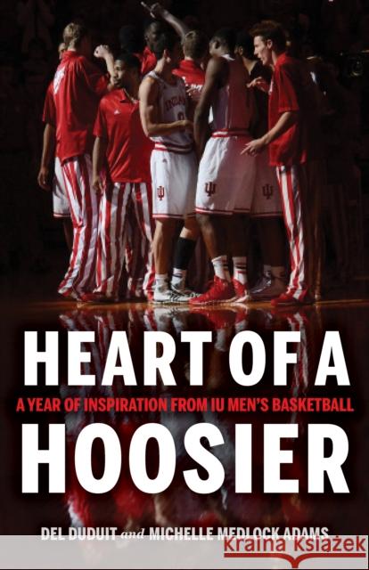 Heart of a Hoosier: A Year of Inspiration from Iu Men's Basketball del Duduit Michelle Medlock Adams 9780253056962 Quarry Books