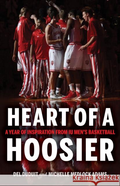 Heart of a Hoosier: A Year of Inspiration from Iu Men's Basketball del Duduit Michelle Medlock Adams 9780253056979