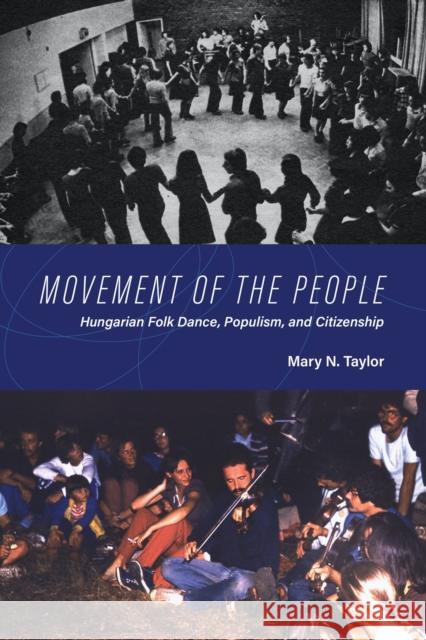 Movement of the People: Hungarian Folk Dance, Populism, and Citizenship Mary N. Taylor 9780253057815 Indiana University Press