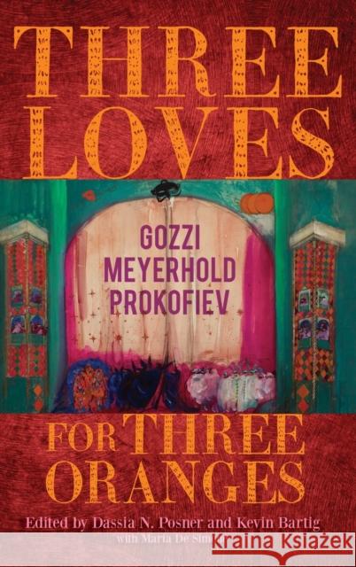 Three Loves for Three Oranges: Gozzi, Meyerhold, Prokofiev Dassia N. Posner Kevin Bartig Maria d 9780253057884