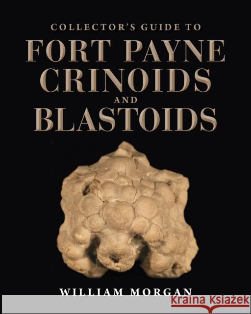 Collector's Guide to Fort Payne Crinoids and Blastoids William W. Morgan David L. Meyer 9780253058232