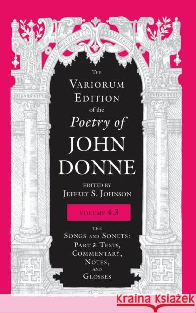 The Variorum Edition of the Poetry of John Donne, Volume 4.3: The Songs and Sonets: Part 3: Texts, Commentary, Notes, and Glosses John Donne Jeffrey S. Johnson 9780253058300 Indiana University Press