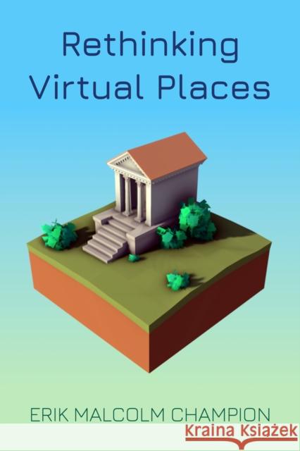 Rethinking Virtual Places Erik M. Champion 9780253058355 Indiana University Press