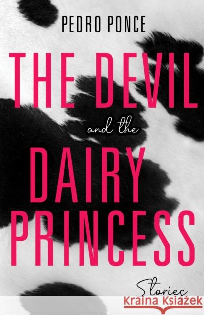 The Devil and the Dairy Princess: Stories Pedro E. Ponce 9780253058607 Indiana University Press