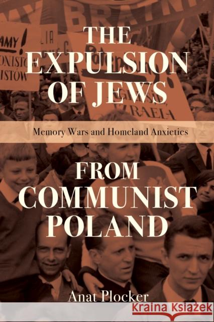 The Expulsion of Jews from Communist Poland: Memory Wars and Homeland Anxieties Anat Plocker 9780253058652 Indiana University Press