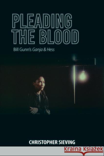 Pleading the Blood: Bill Gunn's Ganja & Hess Christopher Sieving 9780253059208 Indiana University Press