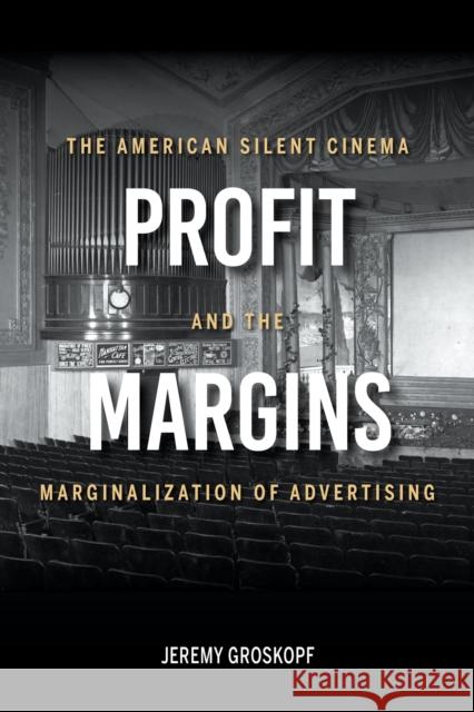 Profit Margins: The American Silent Cinema and the Marginalization of Advertising Jeremy Groskopf 9780253059383 Indiana University Press