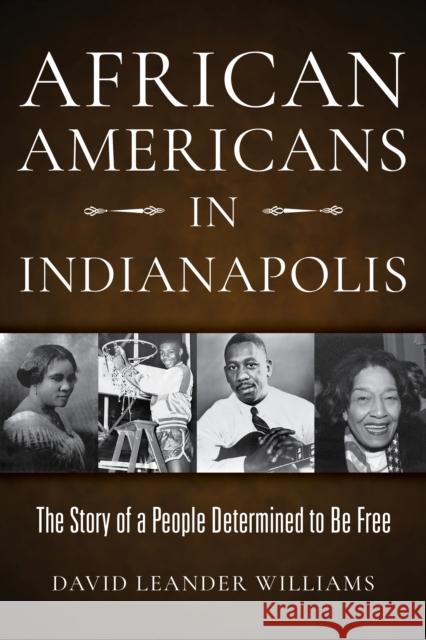 African Americans in Indianapolis: The Story of a People Determined to Be Free  9780253059482 Indiana University Press