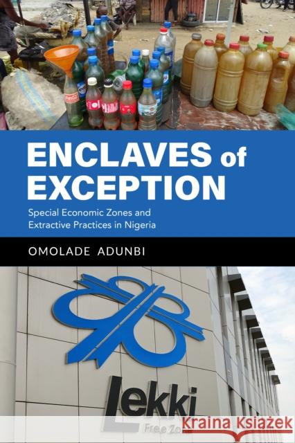 Enclaves of Exception: Special Economic Zones and Extractive Practices in Nigeria Omolade Adunbi 9780253059574 Indiana University Press