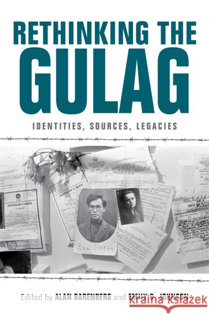 Rethinking the Gulag: Identities, Sources, Legacies Alan Barenberg Emily D. Johnson Alexander Etkind 9780253059611 Indiana University Press