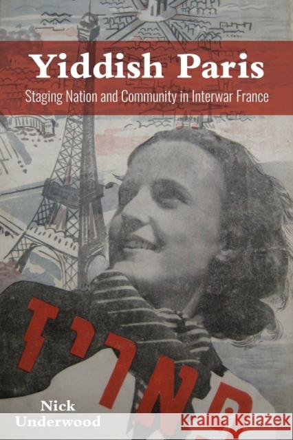 Yiddish Paris: Staging Nation and Community in Interwar France Nicholas Underwood 9780253059789 Indiana University Press