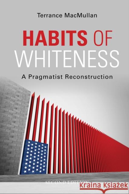 Habits of Whiteness: A Pragmatist Reconstruction Terrance Macmullan 9780253059826 Indiana University Press