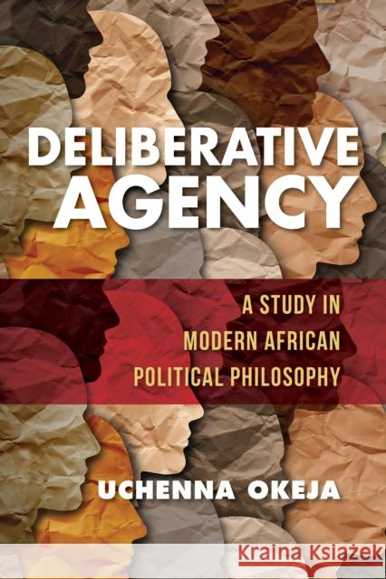 Deliberative Agency: A Study in Modern African Political Philosophy Uchenna Okeja 9780253059918 Indiana University Press