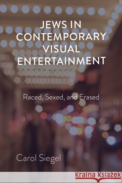 Jews in Contemporary Visual Entertainment: Raced, Sexed, and Erased Siegel, Carol 9780253060235