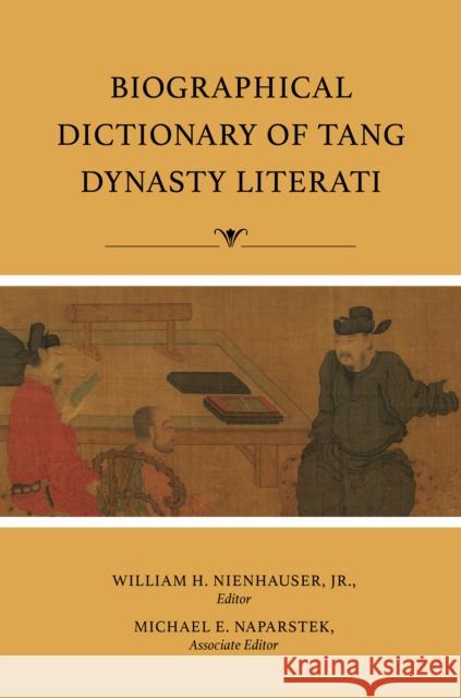 Biographical Dictionary of Tang Dynasty Literati William H. Nienhauser Michael E. Naparstek 9780253060266 Indiana University Press