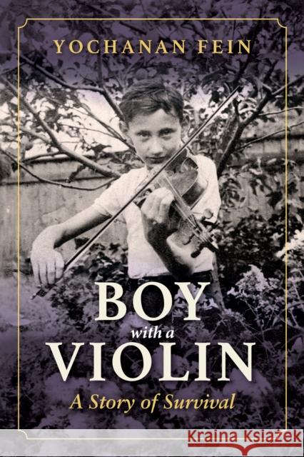 Boy with a Violin: A Story of Survival Yochanan Fein Osher Fein 9780253060563 Indiana University Press