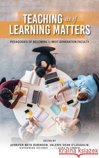 Teaching as If Learning Matters: Pedagogies of Becoming by Next-Generation Faculty Robinson, Jennifer Meta 9780253060662