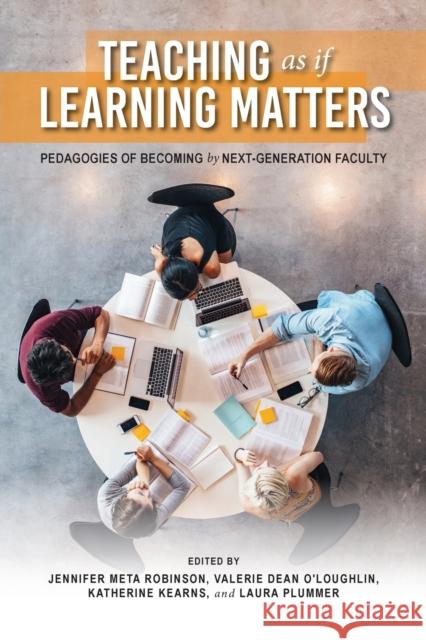 Teaching as If Learning Matters: Pedagogies of Becoming by Next-Generation Faculty Robinson, Jennifer Meta 9780253060679