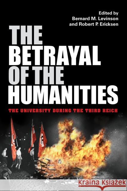 The Betrayal of the Humanities: The University During the Third Reich Levinson, Bernard M. 9780253060792