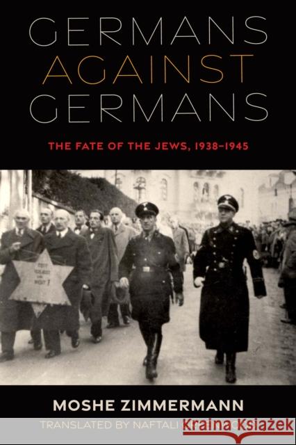 Germans Against Germans: The Fate of the Jews, 1938-1945 Moshe Zimmermann Naftali Greenwood 9780253062291 Indiana University Press