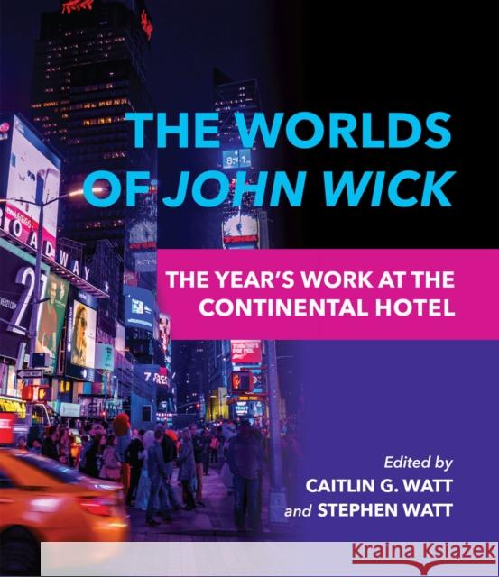 The Worlds of John Wick: The Year's Work at the Continental Hotel Caitlin G. Watt Stephen Watt Lisa Coulthard 9780253062406