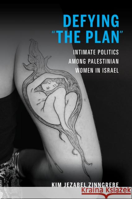 Defying the Plan: Intimate Politics Among Palestinian Women in Israel Zinngrebe, Kim Jezabel 9780253062499 Indiana University Press