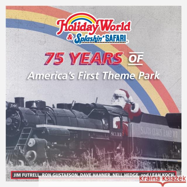 Holiday World & Splashin' Safari: 75 Years of America's First Theme Park Jim Futrell Ron Gustafson Dave Hahner 9780253062895 Quarry Books